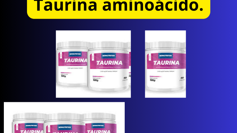 Taurina – aminoácido.