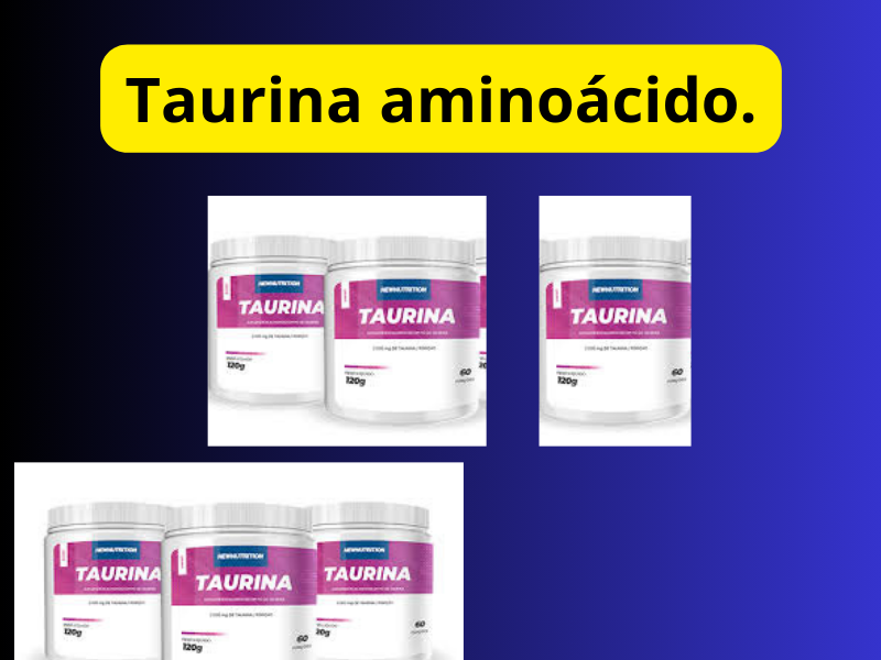 Taurina – aminoácido.